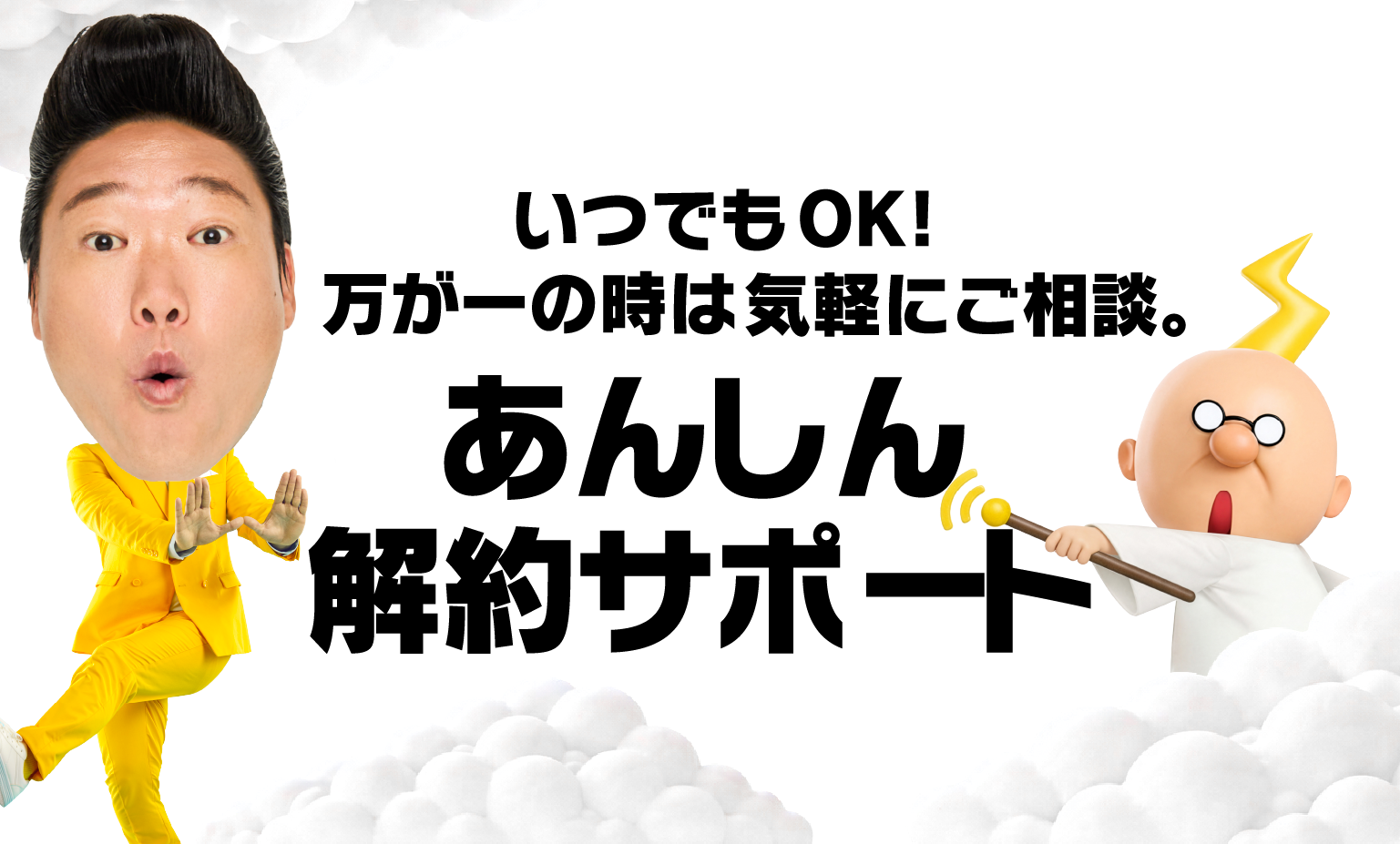 いつでもOK！万が一の時は気軽にご相談。解約事務手数料0円。あんしん解約サポート